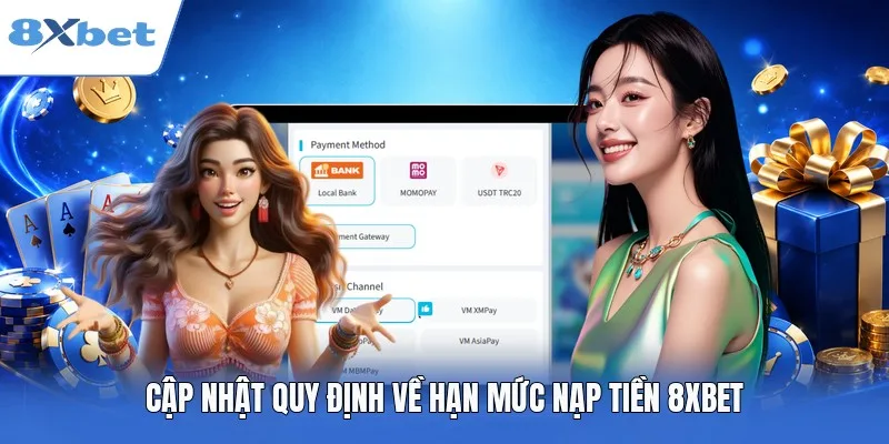 Cập nhật quy định về hạn mức nạp tiền 8XBET