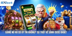 Game Nổ Hũ Có Uy Tín Không? Sự Thật Về Sảnh Cược 8XBET