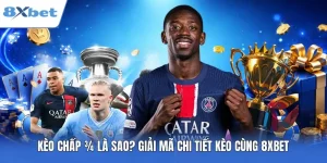 Kèo Chấp 3/4 Là Sao? Giải Mã Chi Tiết Kèo Cùng 8XBET