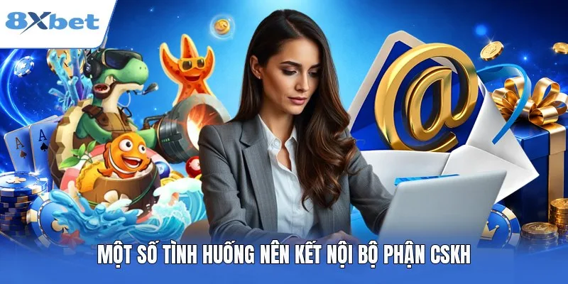 Một số tình huống nên kết nội bộ phận CSKH